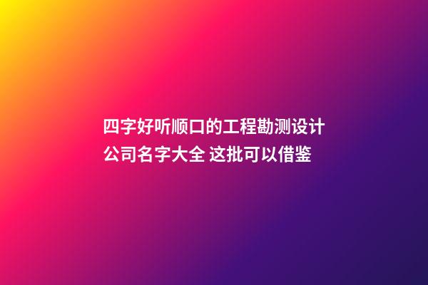 四字好听顺口的工程勘测设计公司名字大全 这批可以借鉴